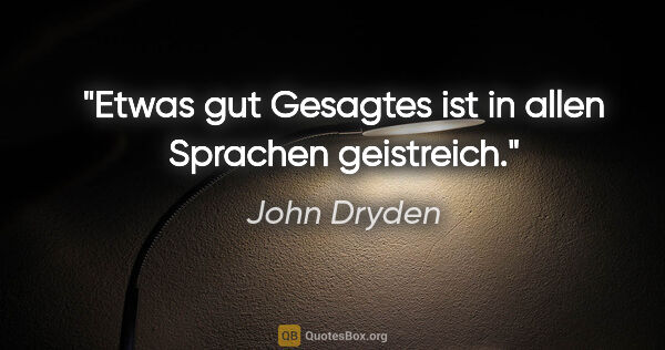 John Dryden Zitat: "Etwas gut Gesagtes ist in allen Sprachen geistreich."