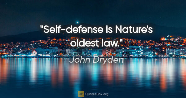 John Dryden Zitat: "Self-defense is Nature's oldest law."