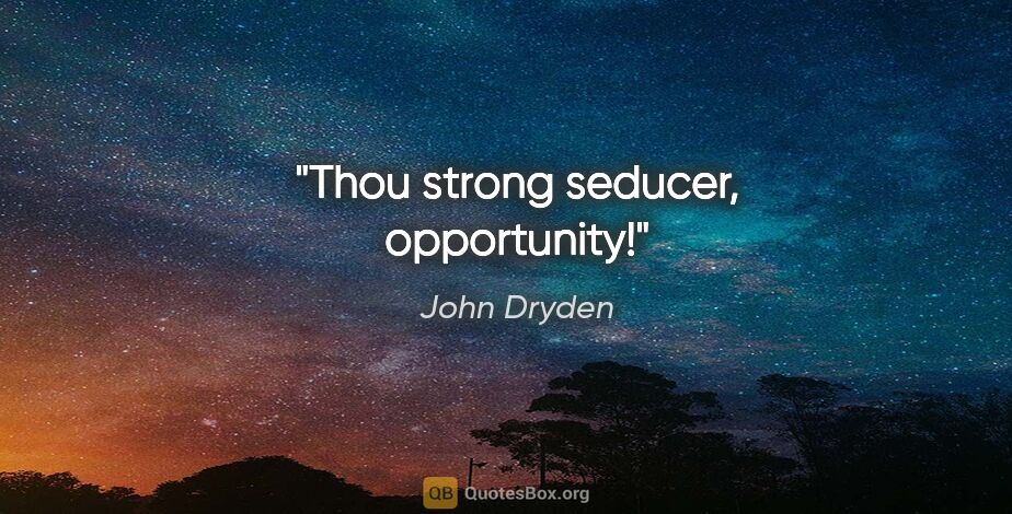 John Dryden Zitat: "Thou strong seducer, opportunity!"
