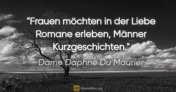 Dame Daphne Du Maurier Zitat: "Frauen möchten in der Liebe Romane erleben, Männer..."