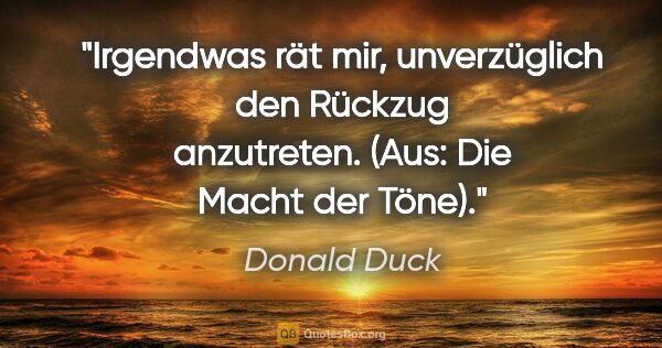 Donald Duck Zitat: "Irgendwas rät mir, unverzüglich den Rückzug anzutreten. (Aus:..."