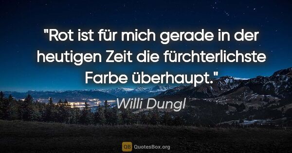 Willi Dungl Zitat: "Rot ist für mich gerade in der heutigen Zeit die..."