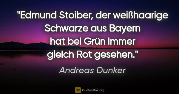 Andreas Dunker Zitat: "Edmund Stoiber, der weißhaarige Schwarze aus Bayern hat bei..."