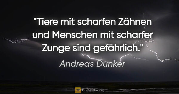 Andreas Dunker Zitat: "Tiere mit scharfen Zähnen und Menschen mit scharfer Zunge sind..."