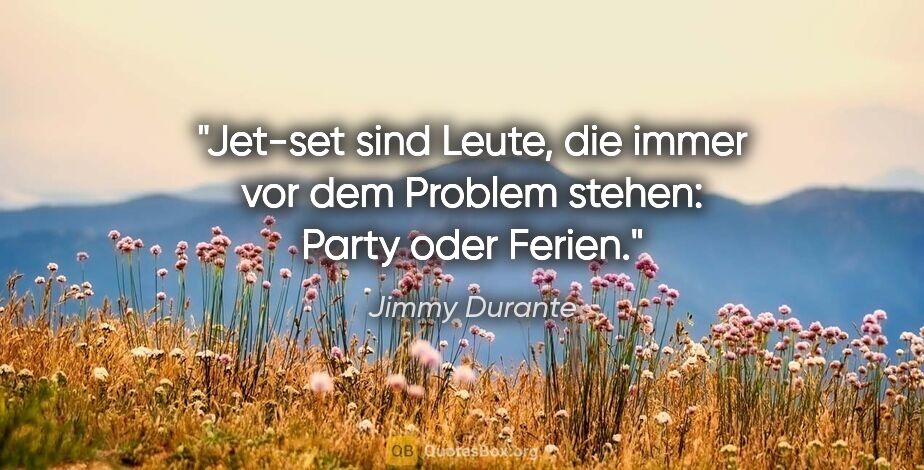 Jimmy Durante Zitat: "Jet-set sind Leute, die immer vor dem Problem stehen: Party..."