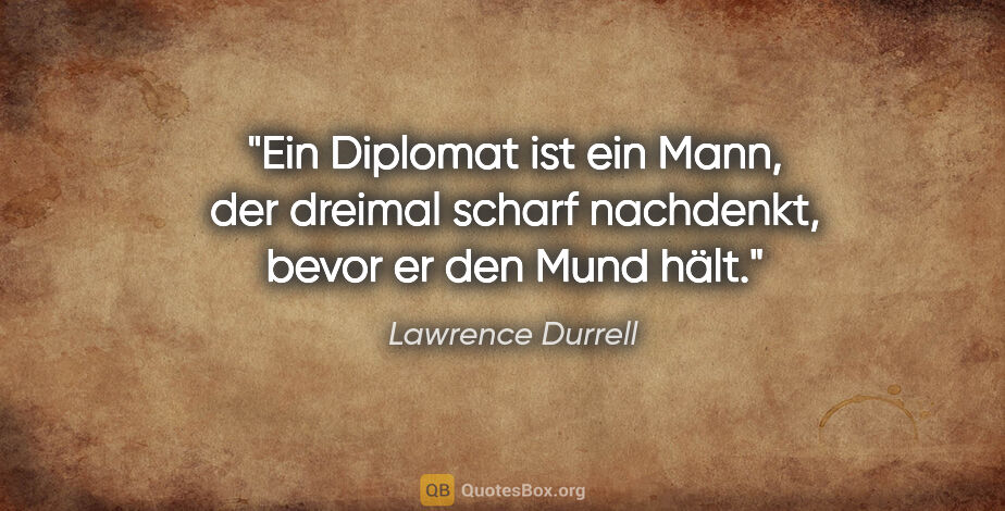 Lawrence Durrell Zitat: "Ein Diplomat ist ein Mann, der dreimal scharf nachdenkt, bevor..."