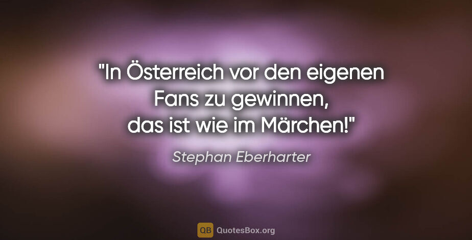 Stephan Eberharter Zitat: "In Österreich vor den eigenen Fans zu gewinnen, das ist wie im..."