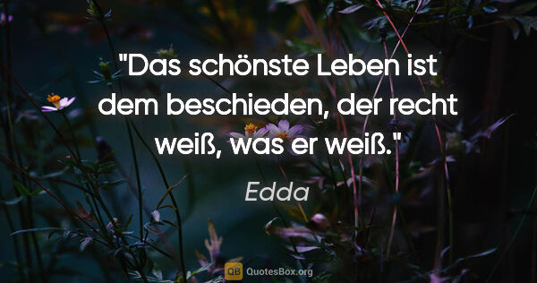 Edda Zitat: "Das schönste Leben ist dem beschieden, der recht weiß, was er..."