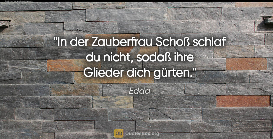 Edda Zitat: "In der Zauberfrau Schoß schlaf du nicht, sodaß ihre Glieder..."