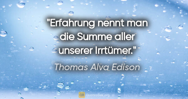Thomas Alva Edison Zitat: "Erfahrung nennt man die Summe aller unserer Irrtümer."