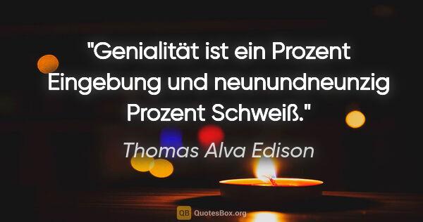Thomas Alva Edison Zitat: "Genialität ist ein Prozent Eingebung und neunundneunzig..."