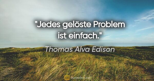 Thomas Alva Edison Zitat: "Jedes gelöste Problem ist einfach."