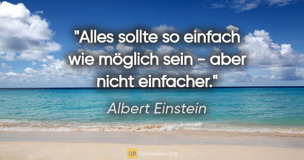 Albert Einstein Zitat: "Alles sollte so einfach wie möglich sein - aber nicht einfacher."