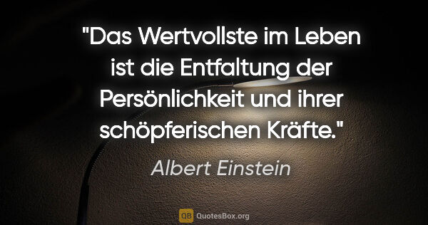 Albert Einstein Zitat: "Das Wertvollste im Leben ist die Entfaltung der Persönlichkeit..."