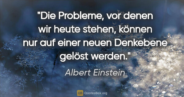 Albert Einstein Zitat: "Die Probleme, vor denen wir heute stehen, können nur auf einer..."