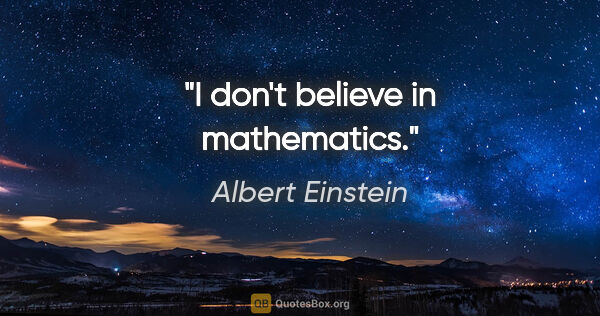 Albert Einstein Zitat: "I don't believe in mathematics."