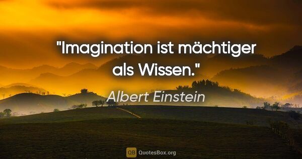 Albert Einstein Zitat: "Imagination ist mächtiger als Wissen."