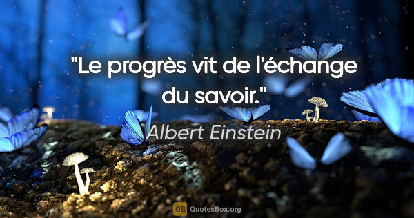 Albert Einstein Zitat: "Le progrès vit de l'échange du savoir."