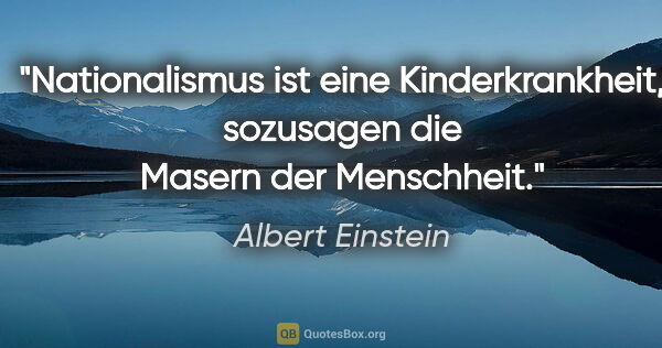 Albert Einstein Zitat: "Nationalismus ist eine Kinderkrankheit, sozusagen die Masern..."