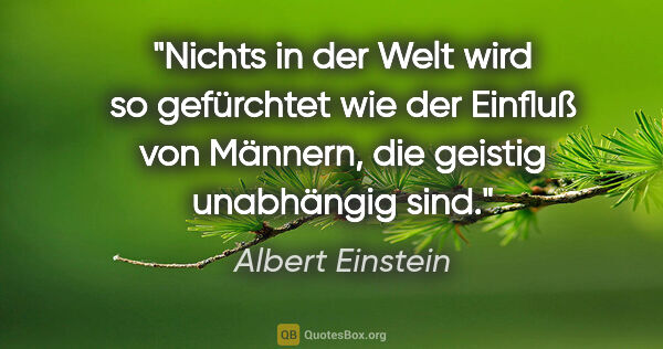 Albert Einstein Zitat: "Nichts in der Welt wird so gefürchtet wie der Einfluß von..."