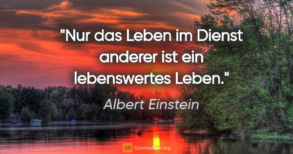 Albert Einstein Zitat: "Nur das Leben im Dienst anderer ist ein lebenswertes Leben."