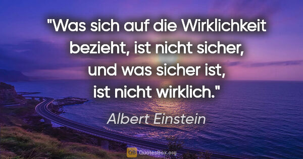Albert Einstein Zitat: "Was sich auf die Wirklichkeit bezieht, ist nicht sicher, und..."