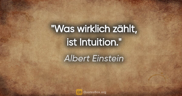 Albert Einstein Zitat: "Was wirklich zählt, ist Intuition."