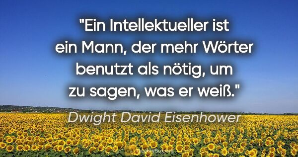 Dwight David Eisenhower Zitat: "Ein Intellektueller ist ein Mann, der mehr Wörter benutzt als..."