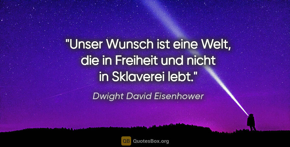 Dwight David Eisenhower Zitat: "Unser Wunsch ist eine Welt, die in Freiheit und nicht in..."