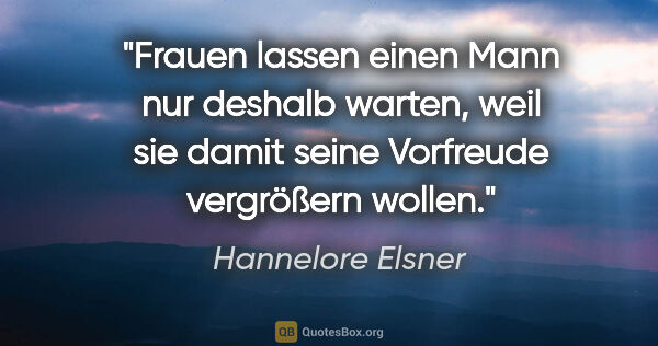 Hannelore Elsner Zitat: "Frauen lassen einen Mann nur deshalb warten, weil sie damit..."