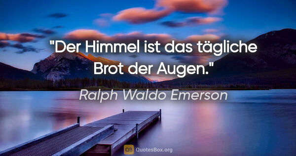 Ralph Waldo Emerson Zitat: "Der Himmel ist das tägliche Brot der Augen."
