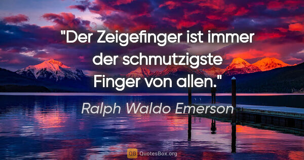 Ralph Waldo Emerson Zitat: "Der Zeigefinger ist immer der schmutzigste Finger von allen."