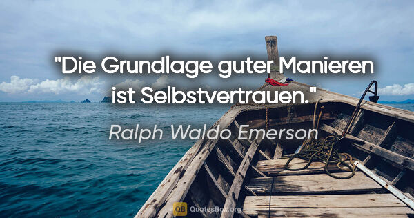 Ralph Waldo Emerson Zitat: "Die Grundlage guter Manieren ist Selbstvertrauen."