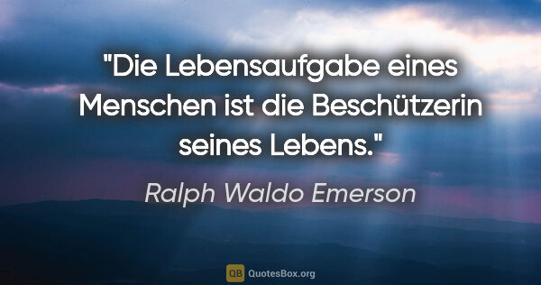 Ralph Waldo Emerson Zitat: "Die Lebensaufgabe eines Menschen ist die Beschützerin seines..."