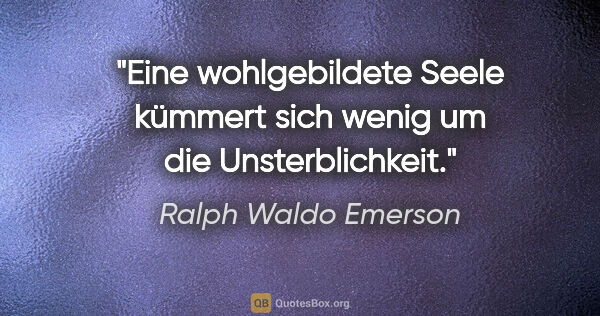 Ralph Waldo Emerson Zitat: "Eine wohlgebildete Seele kümmert sich wenig um die..."