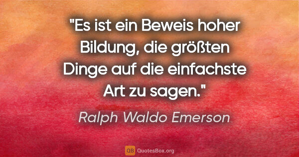 Ralph Waldo Emerson Zitat: "Es ist ein Beweis hoher Bildung, die größten Dinge auf die..."
