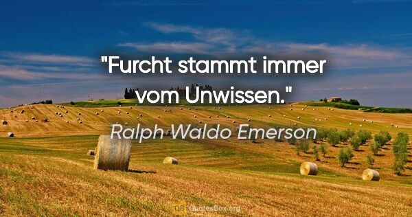 Ralph Waldo Emerson Zitat: "Furcht stammt immer vom Unwissen."