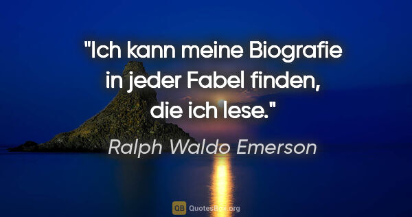 Ralph Waldo Emerson Zitat: "Ich kann meine Biografie in jeder Fabel finden, die ich lese."