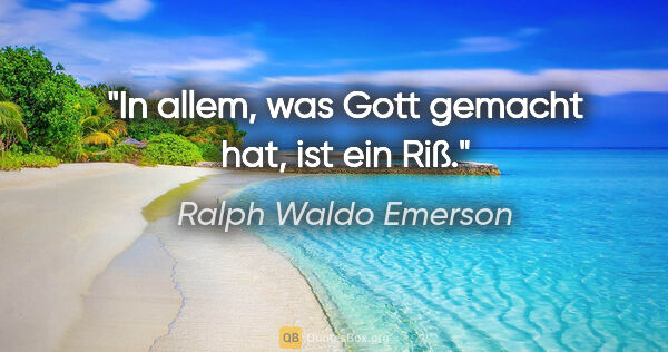 Ralph Waldo Emerson Zitat: "In allem, was Gott gemacht hat, ist ein Riß."