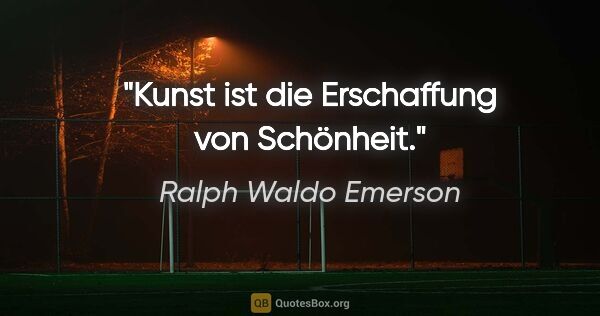 Ralph Waldo Emerson Zitat: "Kunst ist die Erschaffung von Schönheit."