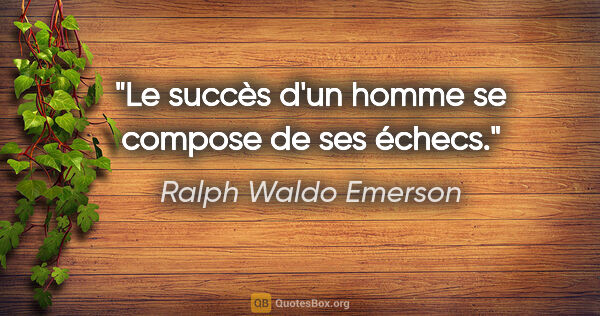 Ralph Waldo Emerson Zitat: "Le succès d'un homme se compose de ses échecs."