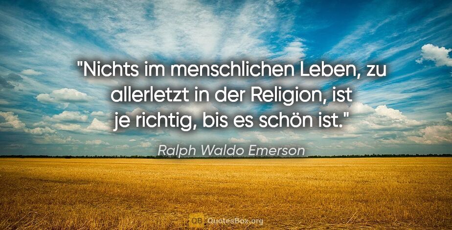 Ralph Waldo Emerson Zitat: "Nichts im menschlichen Leben, zu allerletzt in der Religion,..."