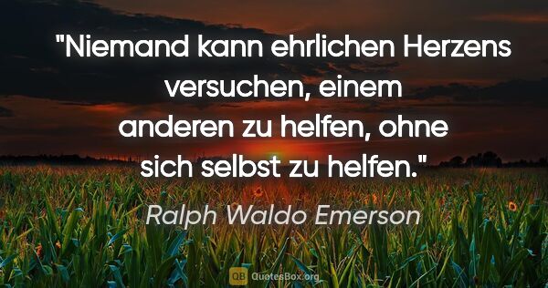 Ralph Waldo Emerson Zitat: "Niemand kann ehrlichen Herzens versuchen, einem anderen zu..."