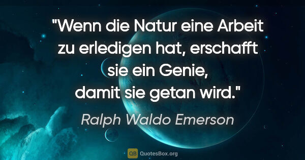 Ralph Waldo Emerson Zitat: "Wenn die Natur eine Arbeit zu erledigen hat, erschafft sie ein..."