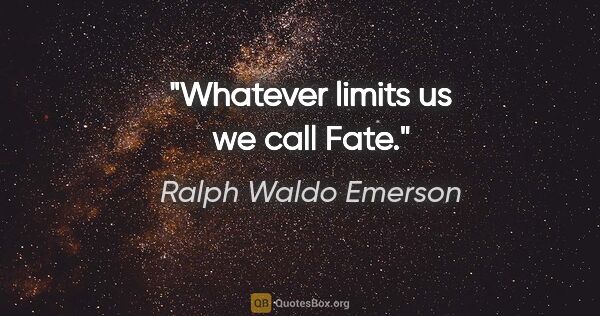 Ralph Waldo Emerson Zitat: "Whatever limits us we call Fate."