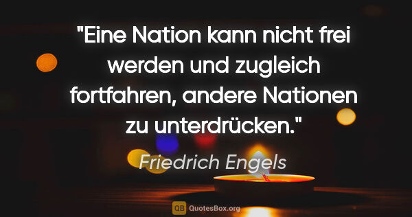 Friedrich Engels Zitat: "Eine Nation kann nicht frei werden und zugleich fortfahren,..."