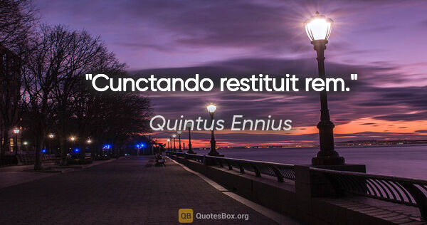 Quintus Ennius Zitat: "Cunctando restituit rem."
