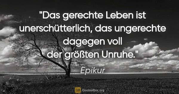 Epikur Zitat: "Das gerechte Leben ist unerschütterlich, das ungerechte..."