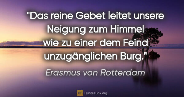 Erasmus von Rotterdam Zitat: "Das reine Gebet leitet unsere Neigung zum Himmel wie zu einer..."