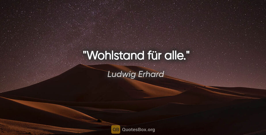 Ludwig Erhard Zitat: "Wohlstand für alle."